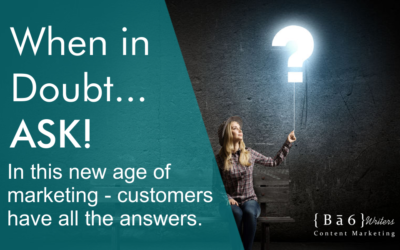 When In Doubt…Ask! In this new age of marketing your customers have all the answers.
